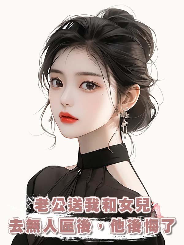 老公送我和女兒去無人區後,他後悔了