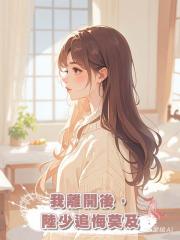 我離開後,陸少追悔莫及