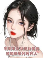 男朋友說我隻是他的保姆,結婚對象另有其人