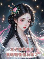 太子嫌我無才,我退婚後他又瘋了